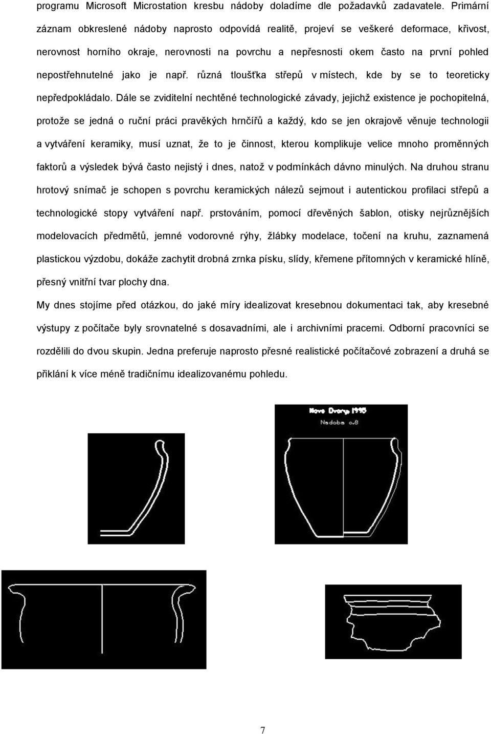 nepostřehnutelné jako je např. různá tloušťka střepů v místech, kde by se to teoreticky nepředpokládalo.