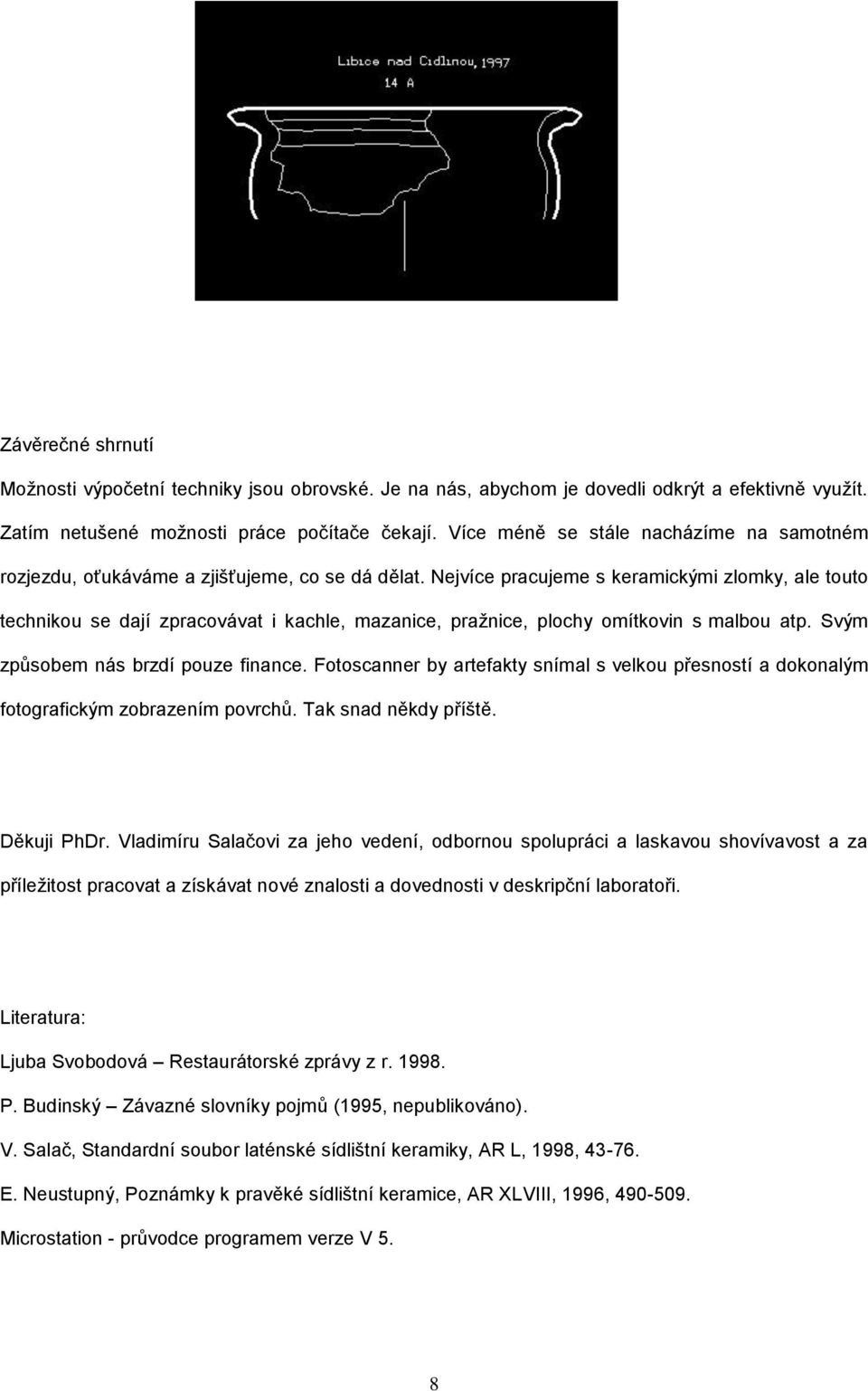 Nejvíce pracujeme s keramickými zlomky, ale touto technikou se dají zpracovávat i kachle, mazanice, pražnice, plochy omítkovin s malbou atp. Svým způsobem nás brzdí pouze finance.