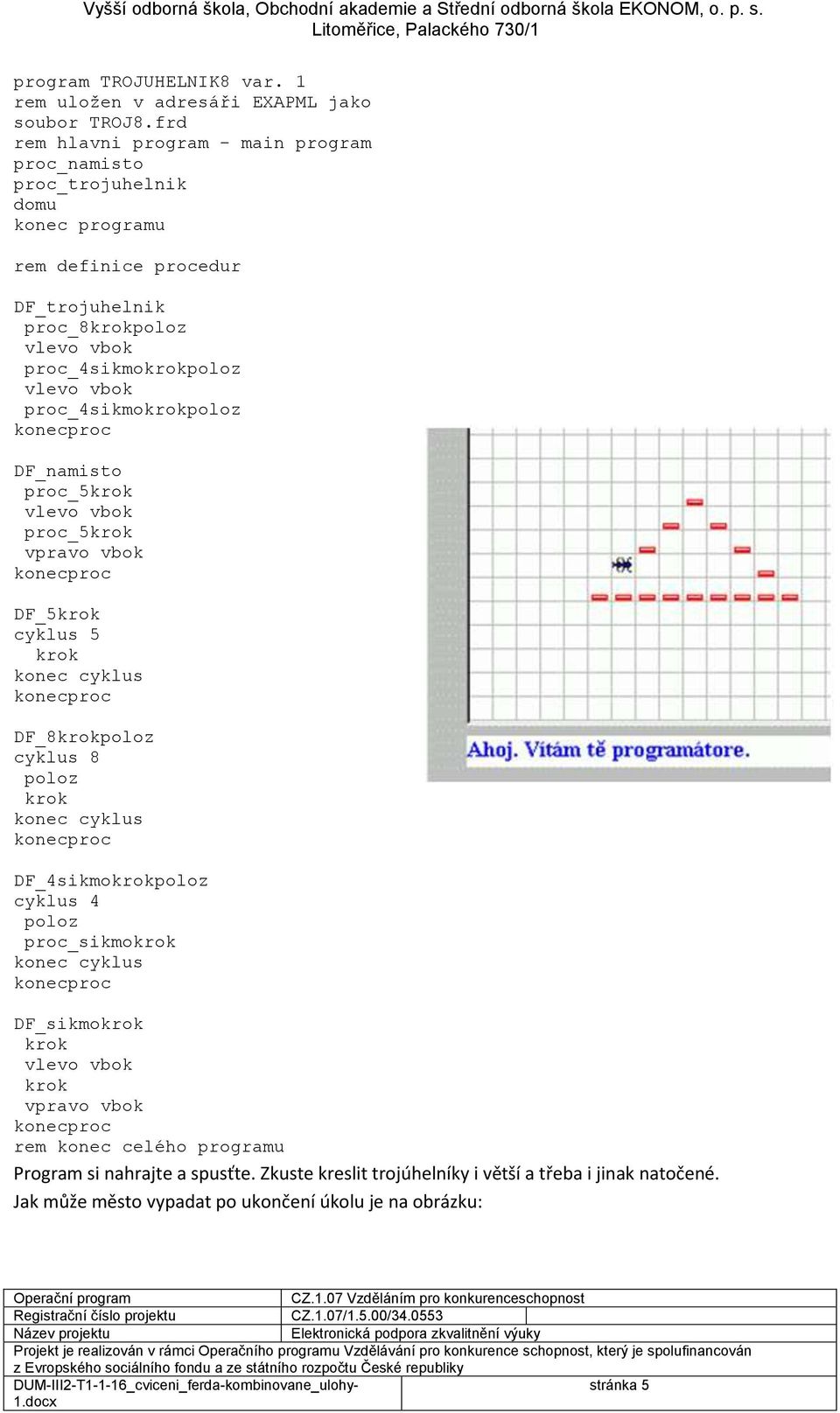 proc_4sikmo proc_4sikmo DF_namisto proc_5 proc_5 DF_5 DF_8 cyklus 8 DF_4sikmo proc_sikmo DF_sikmo rem konec celého