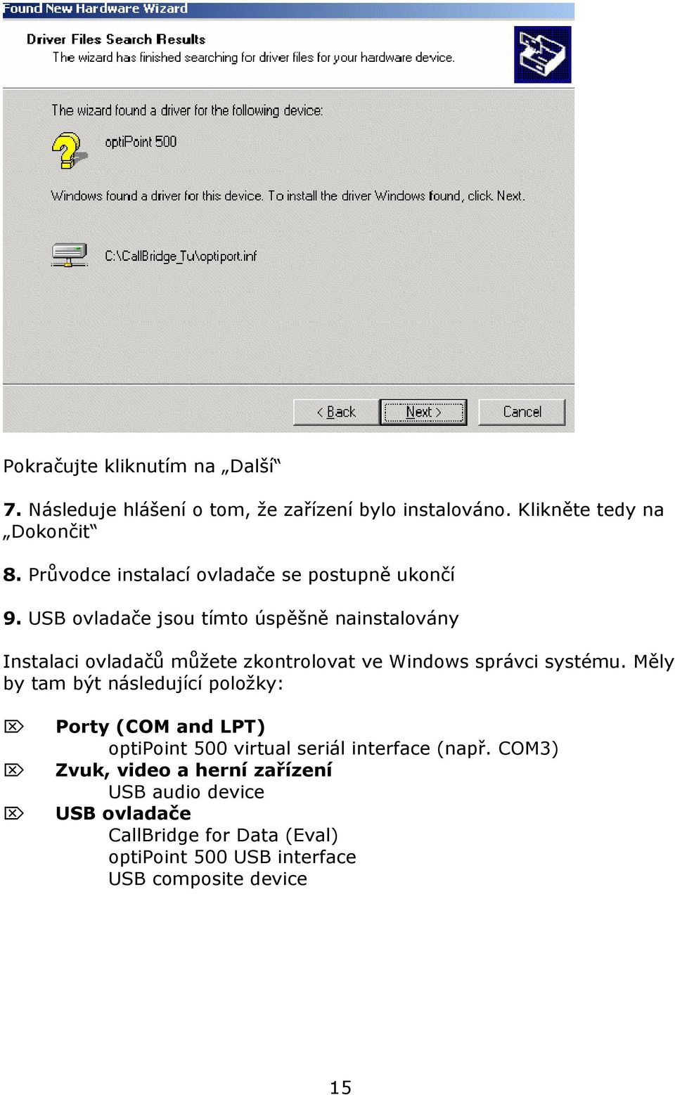 USB ovladače jsou tímto úspěšně nainstalovány Instalaci ovladačů můžete zkontrolovat ve Windows správci systému.