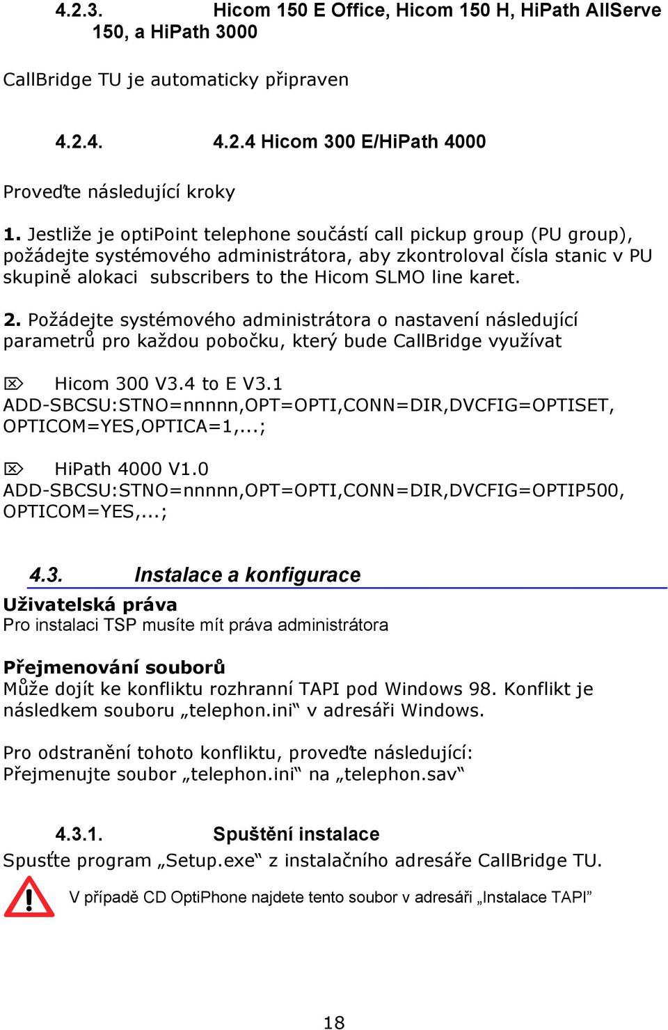 karet. 2. Požádejte systémového administrátora o nastavení následující parametrů pro každou pobočku, který bude CallBridge využívat Hicom 300 V3.4 to E V3.