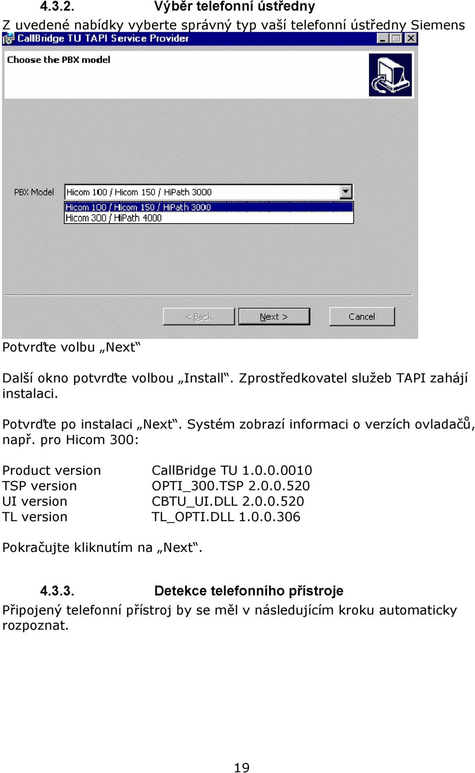 Install. Zprostředkovatel služeb TAPI zahájí instalaci. Potvrďte po instalaci Next. Systém zobrazí informaci o verzích ovladačů, např.