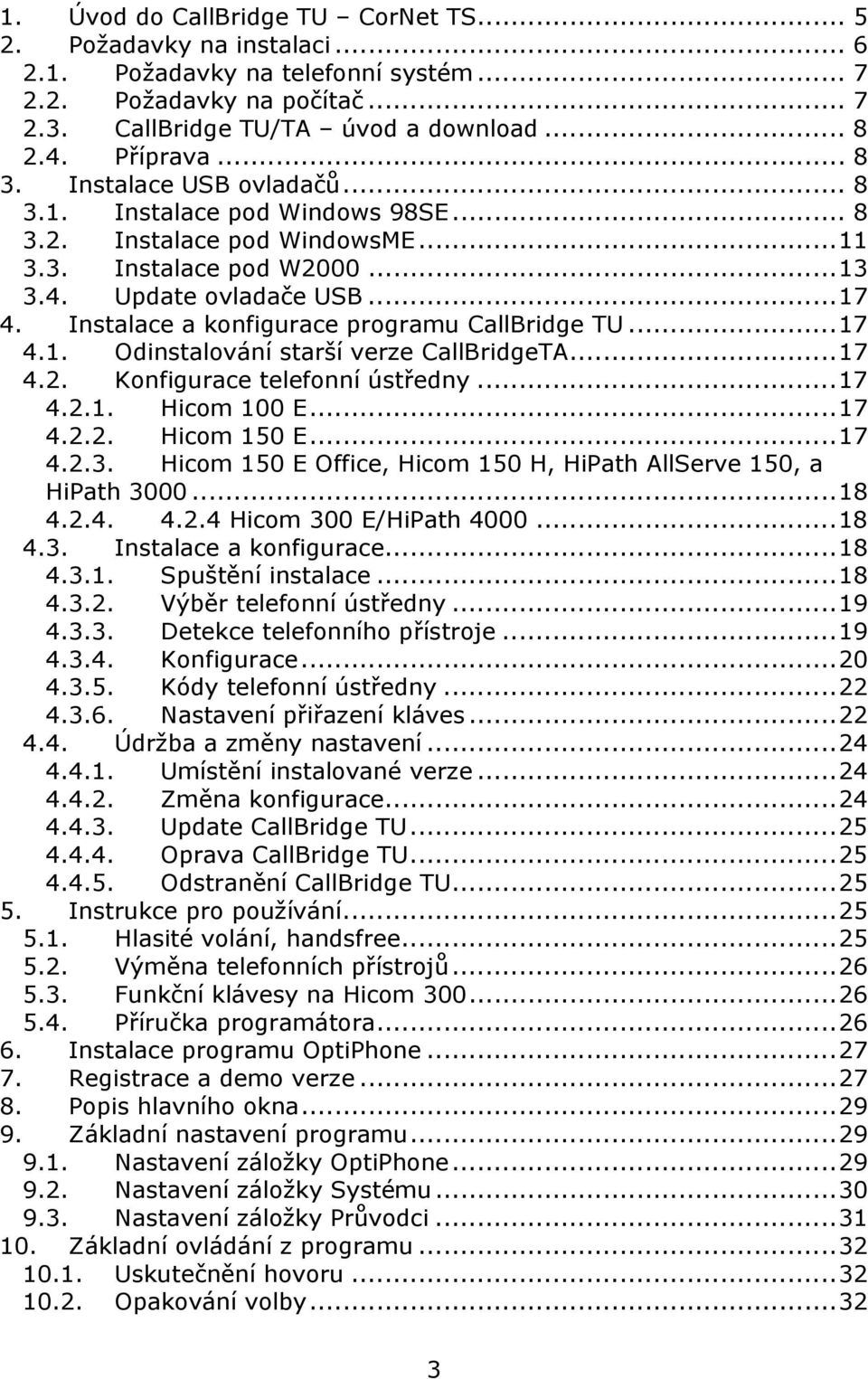 Instalace a konfigurace programu CallBridge TU...17 4.1. Odinstalování starší verze CallBridgeTA...17 4.2. Konfigurace telefonní ústředny...17 4.2.1. Hicom 100 E...17 4.2.2. Hicom 150 E...17 4.2.3.