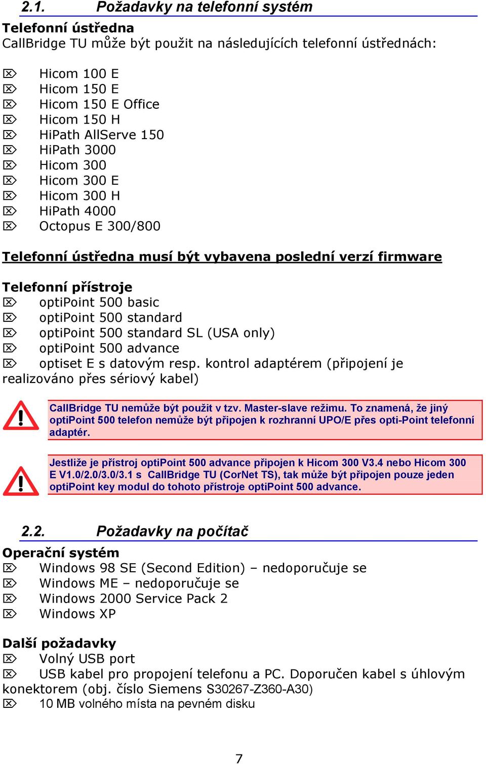 optipoint 500 standard SL (USA only) optipoint 500 advance optiset E s datovým resp. kontrol adaptérem (připojení je realizováno přes sériový kabel) CallBridge TU nemůže být použit v tzv.