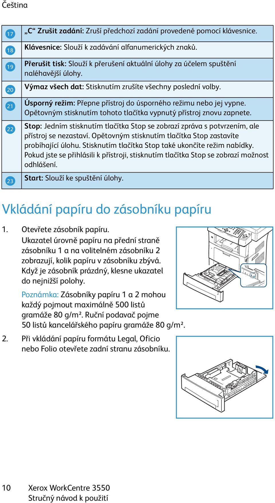 Úsporný režim: Přepne přístroj do úsporného režimu nebo jej vypne. Opětovným stisknutím tohoto tlačítka vypnutý přístroj znovu zapnete.