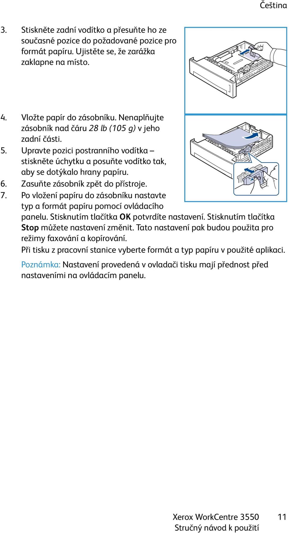 Zasuňte zásobník zpět do přístroje. 7. Po vložení papíru do zásobníku nastavte typ a formát papíru pomocí ovládacího panelu. Stisknutím tlačítka OK potvrdíte nastavení.