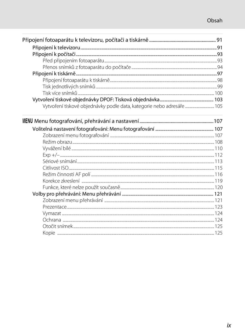 .. 103 Vytvoření tiskové objednávky podle data, kategorie nebo adresáře...105 d Menu fotografování, přehrávání a nastavení...107 Volitelná nastavení fotografování: Menu fotografování.