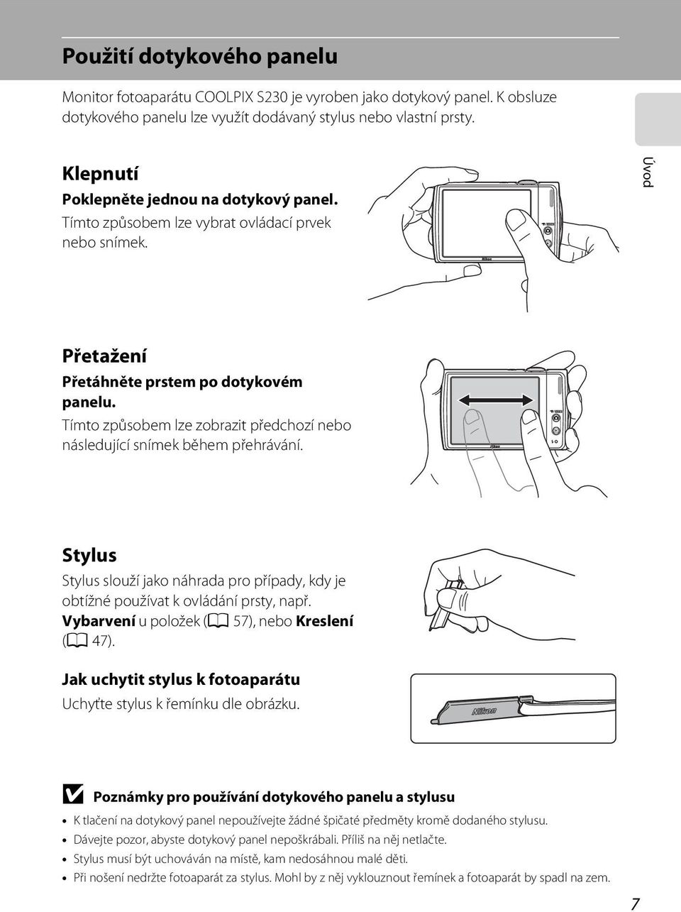 Tímto způsobem lze zobrazit předchozí nebo následující snímek během přehrávání. Stylus Stylus slouží jako náhrada pro případy, kdy je obtížné používat k ovládání prsty, např.