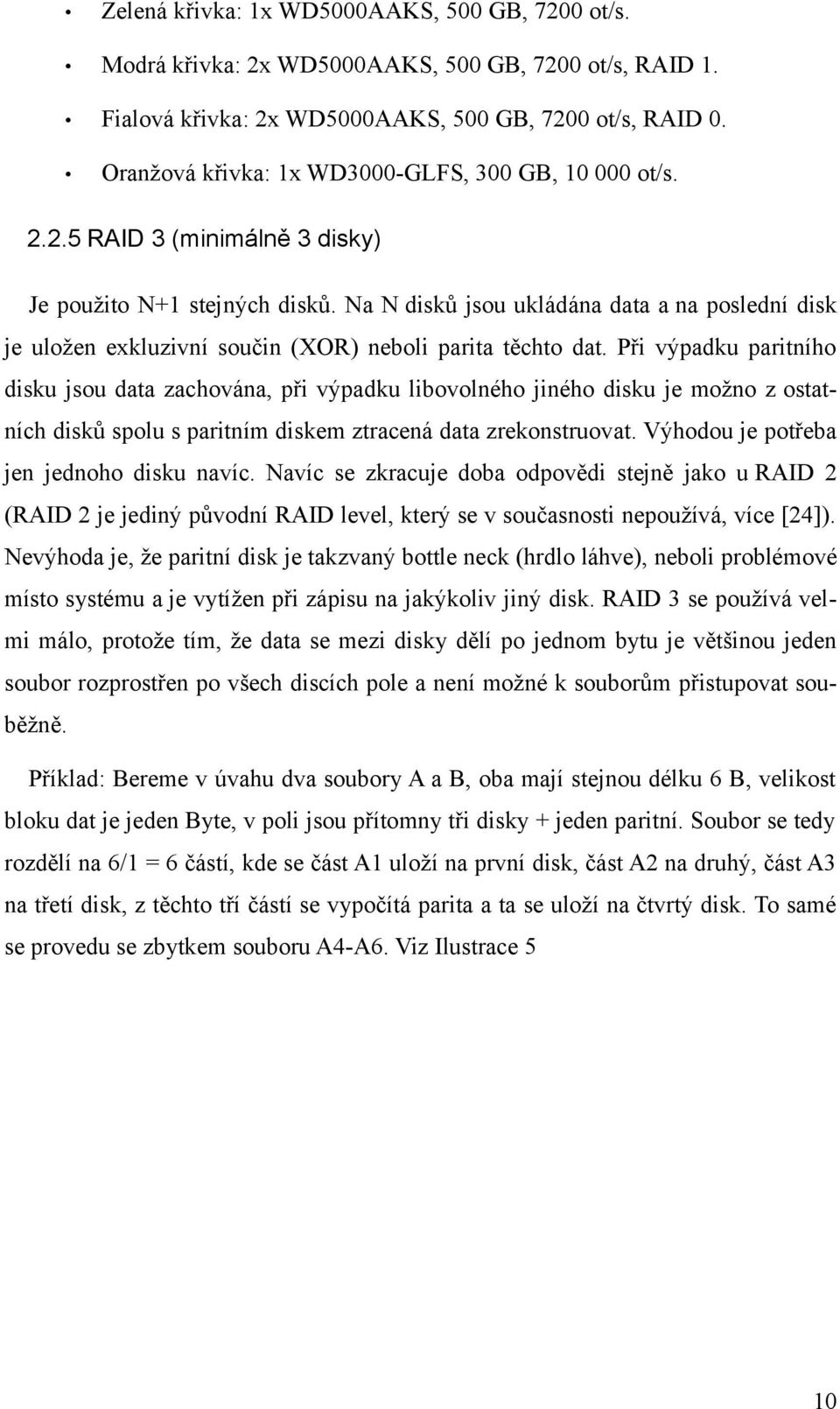 Při výpadku paritního disku jsou data zachována, při výpadku libovolného jiného disku je možno z ostatních disků spolu s paritním diskem ztracená data zrekonstruovat.