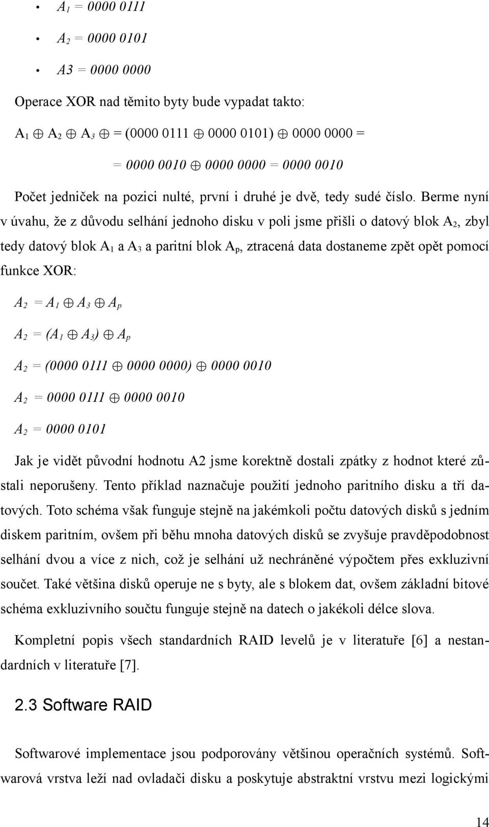 A3 Ap A2 = (A A3) Ap A2 = ( ) A2 = A2 = Jak je vidět původní hodnotu A2 jsme korektně dostali zpátky z hodnot které zůstali neporušeny.