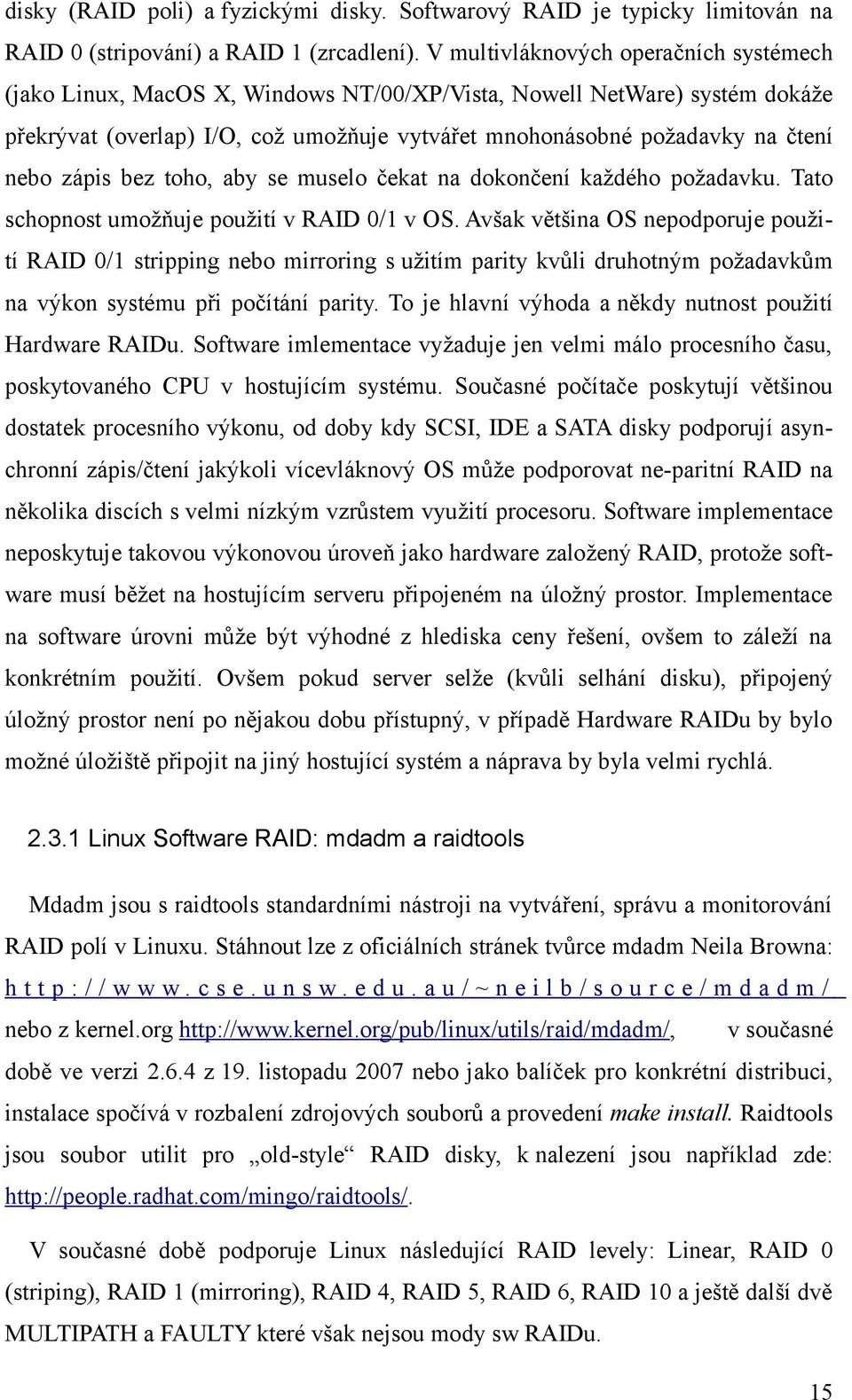 zápis bez toho, aby se muselo čekat na dokončení každého požadavku. Tato schopnost umožňuje použití v RAID / v OS.