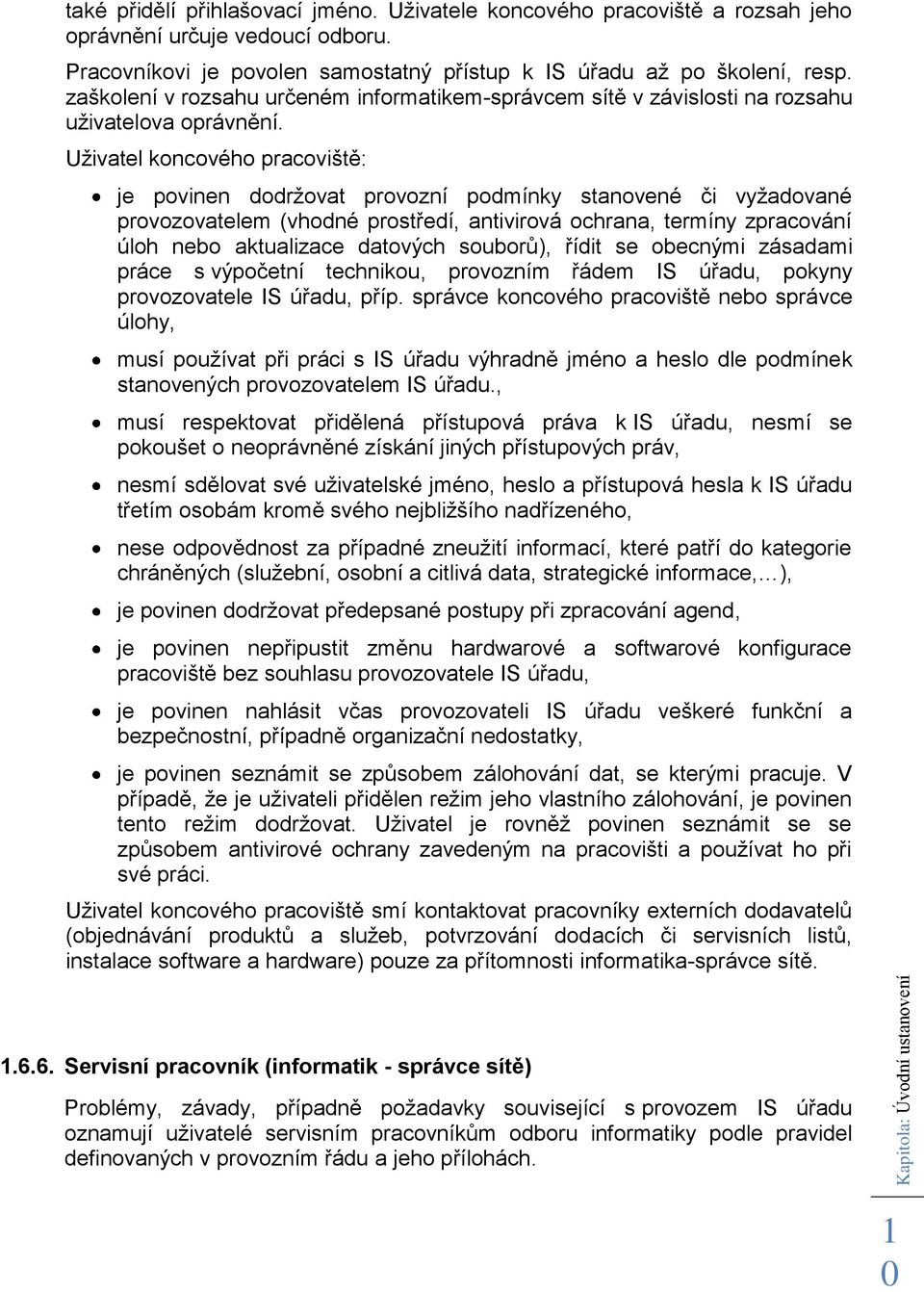 Uživatel koncového pracoviště: je povinen dodržovat provozní podmínky stanovené či vyžadované provozovatelem (vhodné prostředí, antivirová ochrana, termíny zpracování úloh nebo aktualizace datových