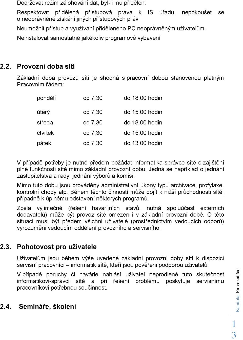 Neinstalovat samostatně jakékoliv programové vybavení 2.2. Provozní doba sítí Základní doba provozu sítí je shodná s pracovní dobou stanovenou platným Pracovním řádem: pondělí od 7.30 do 8.