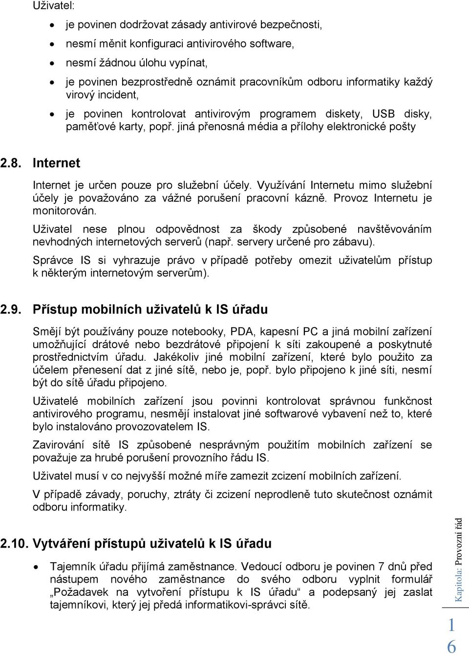 Internet Internet je určen pouze pro služební účely. Využívání Internetu mimo služební účely je považováno za vážné porušení pracovní kázně. Provoz Internetu je monitorován.