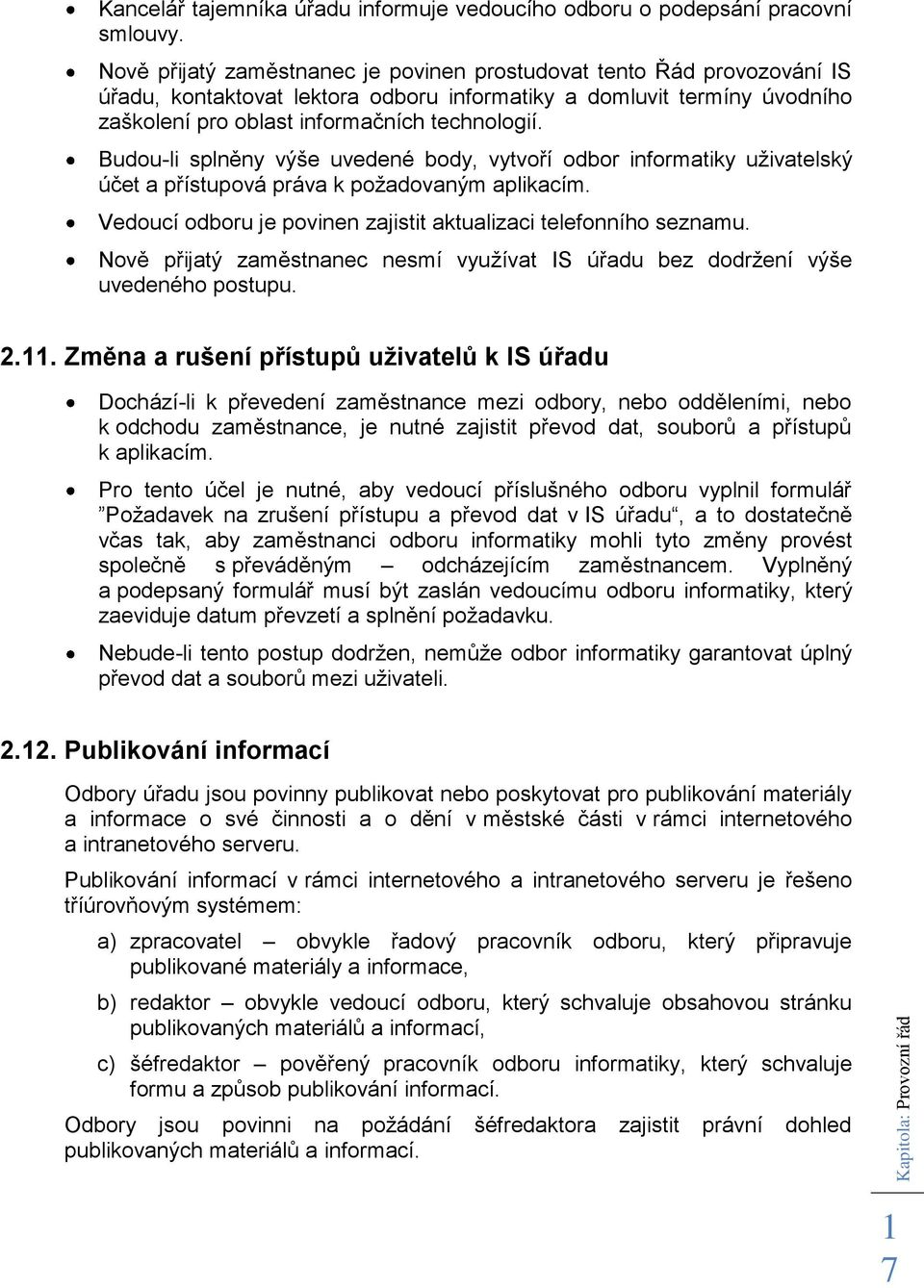 Budou-li splněny výše uvedené body, vytvoří odbor informatiky uživatelský účet a přístupová práva k požadovaným aplikacím. Vedoucí odboru je povinen zajistit aktualizaci telefonního seznamu.