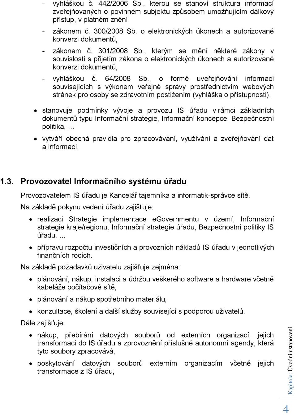 , kterým se mění některé zákony v souvislosti s přijetím zákona o elektronických úkonech a autorizované konverzi dokumentů, - vyhláškou č. 64/2008 Sb.