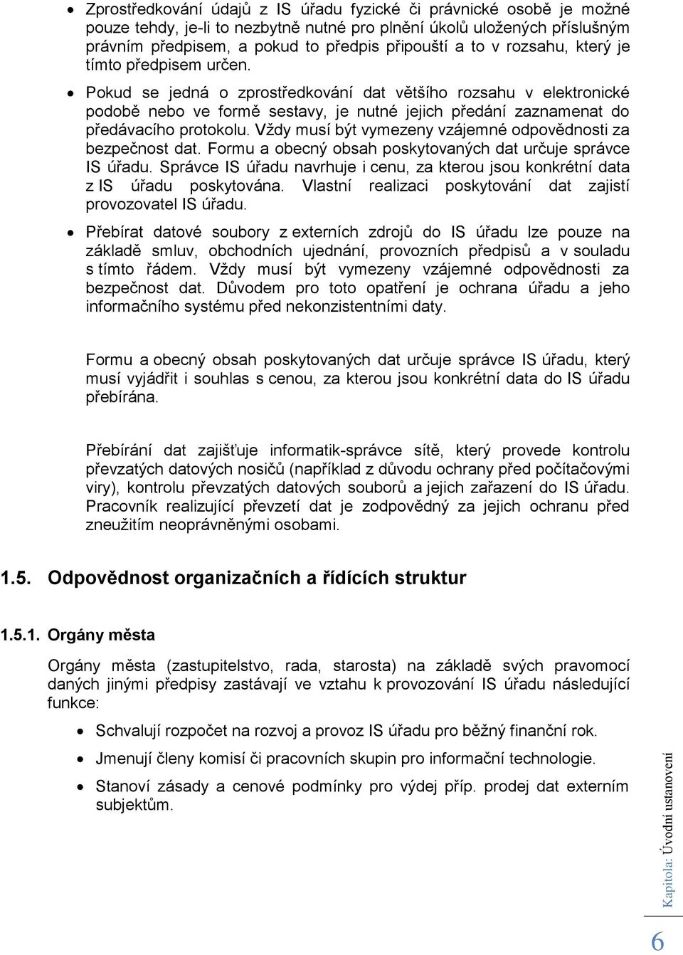 Vždy musí být vymezeny vzájemné odpovědnosti za bezpečnost dat. Formu a obecný obsah poskytovaných dat určuje správce IS úřadu.