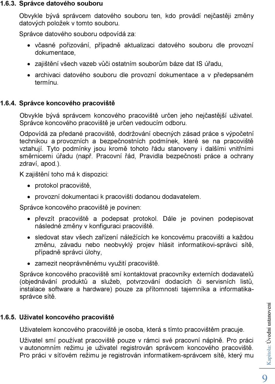 datového souboru dle provozní dokumentace a v předepsaném termínu..6.4. Správce koncového pracoviště Obvykle bývá správcem koncového pracoviště určen jeho nejčastější uživatel.