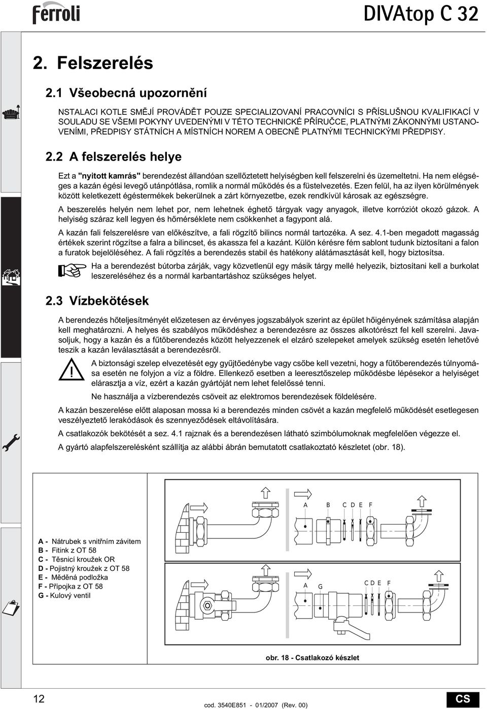 EDPISY STÁTNÍCH MÍSTNÍCH NOREM OECN PLTNÝMI TECHNICKÝMI P EDPISY. 2.2 felszerelés helye Ezt a "nyitott kamrás" berendezést állandóan szell ztetett helyiségben kell felszerelni és üzemeltetni.