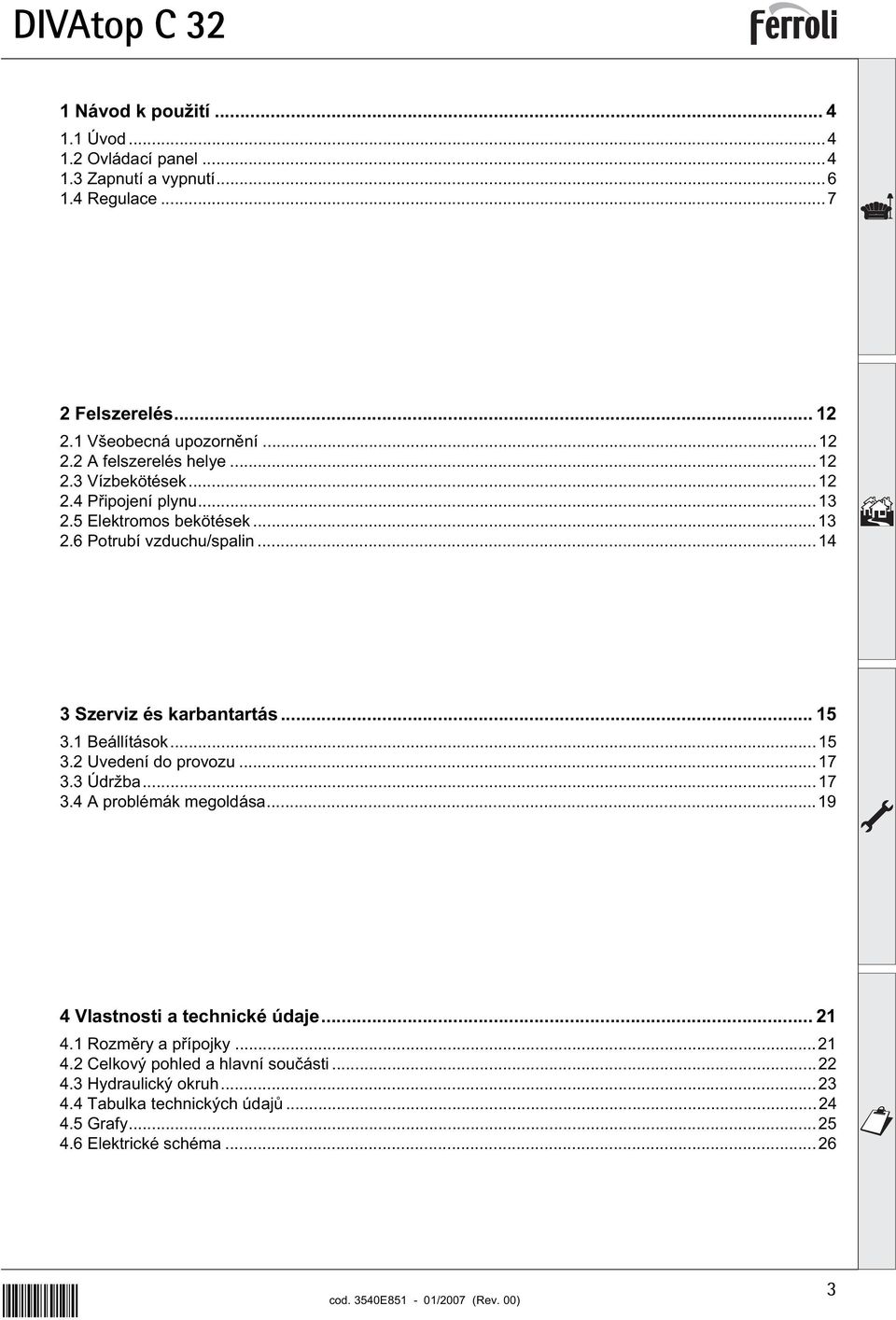 1 eállítások...15 3.2 Uvedení do provozu...17 3.3 Údržba...17 3.4 problémák megoldása...19 4 Vlastnosti a technické údaje... 21 4.