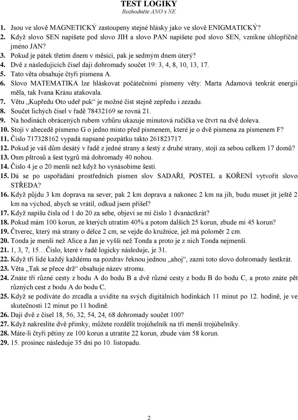 Dvě z následujících čísel dají dohromady součet 19: 3, 4, 8, 10, 13, 17. 5. Tato věta obsahuje čtyři písmena A. 6.