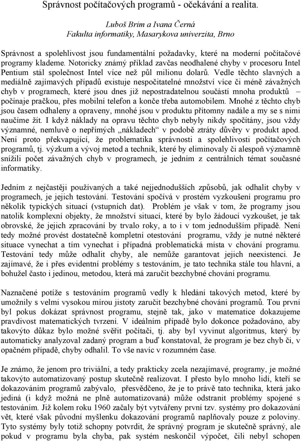 Notoricky známý příklad zavčas neodhalené chyby v procesoru Intel Pentium stál společnost Intel více než půl milionu dolarů.