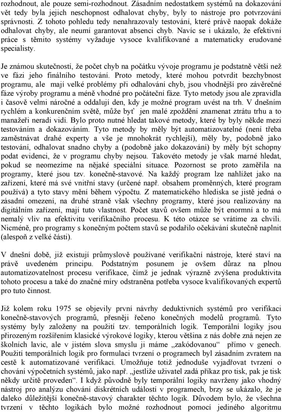 Navíc se i ukázalo, že efektivní práce s těmito systémy vyžaduje vysoce kvalifikované a matematicky erudované specialisty.