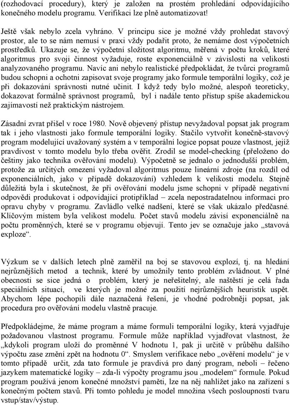 Ukazuje se, že výpočetní složitost algoritmu, měřená v počtu kroků, které algoritmus pro svoji činnost vyžaduje, roste exponenciálně v závislosti na velikosti analyzovaného programu.