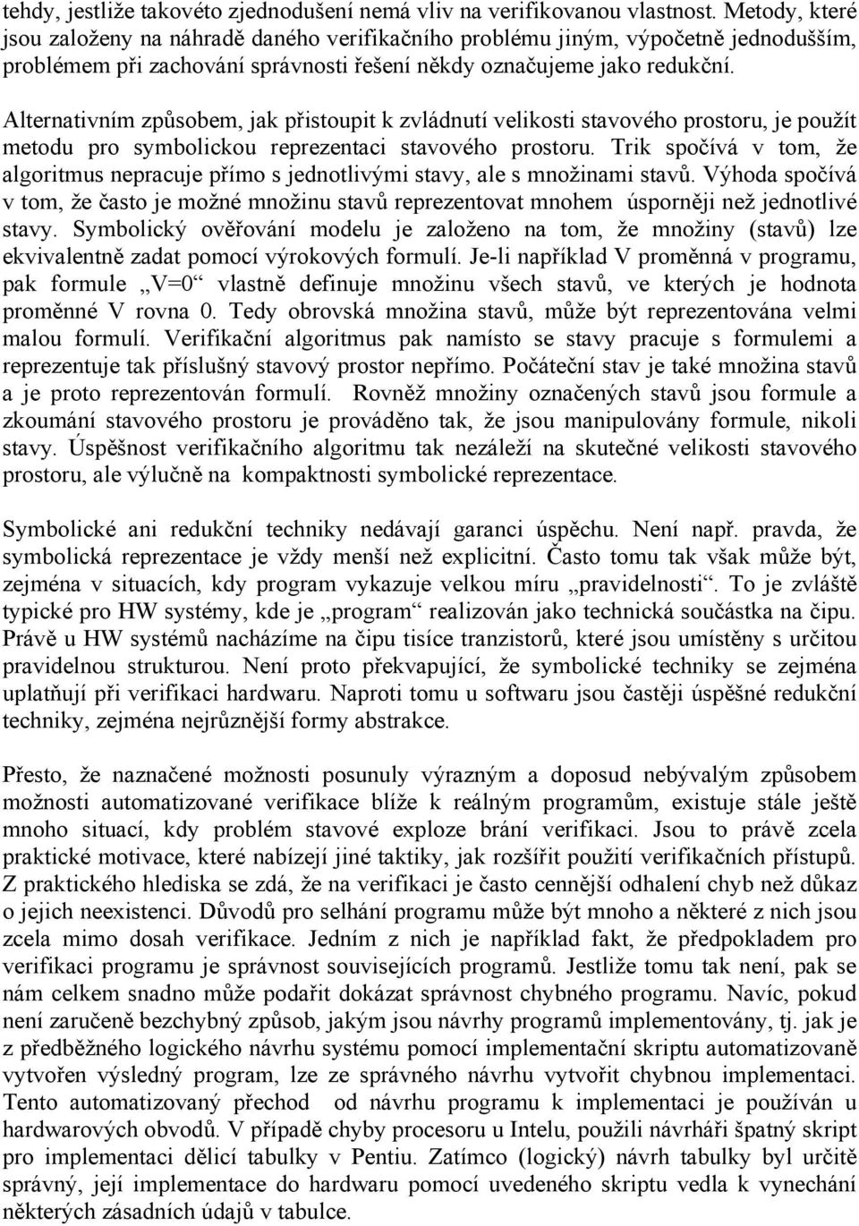 Alternativním způsobem, jak přistoupit k zvládnutí velikosti stavového prostoru, je použít metodu pro symbolickou reprezentaci stavového prostoru.