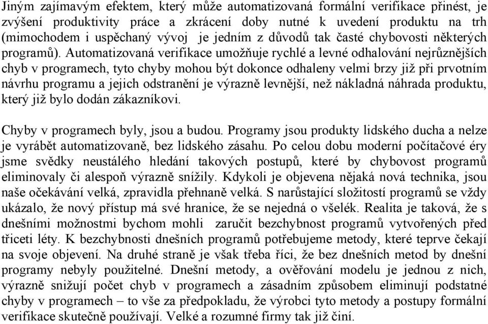 Automatizovaná verifikace umožňuje rychlé a levné odhalování nejrůznějších chyb v programech, tyto chyby mohou být dokonce odhaleny velmi brzy již při prvotním návrhu programu a jejich odstranění je