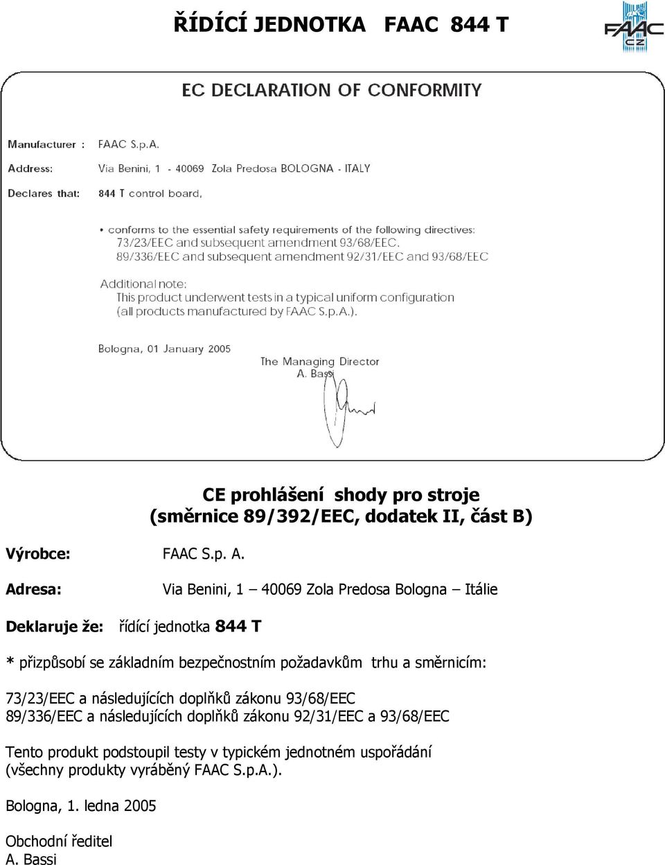 Deklaruje že: řídící jednotka 844 T * přizpůsobí se základním bezpečnostním požadavkům trhu a směrnicím: 73/23/EEC a následujících