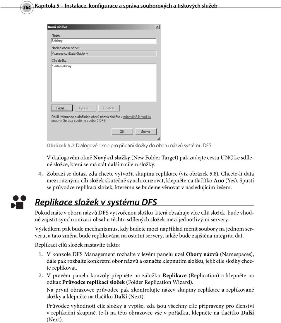 Zobrazí se dotaz, zda chcete vytvořit skupinu replikace (viz obrázek 5.8). Chcete-li data mezi různými cíli složek skutečně synchronizovat, klepněte na tlačítko Ano (Yes).