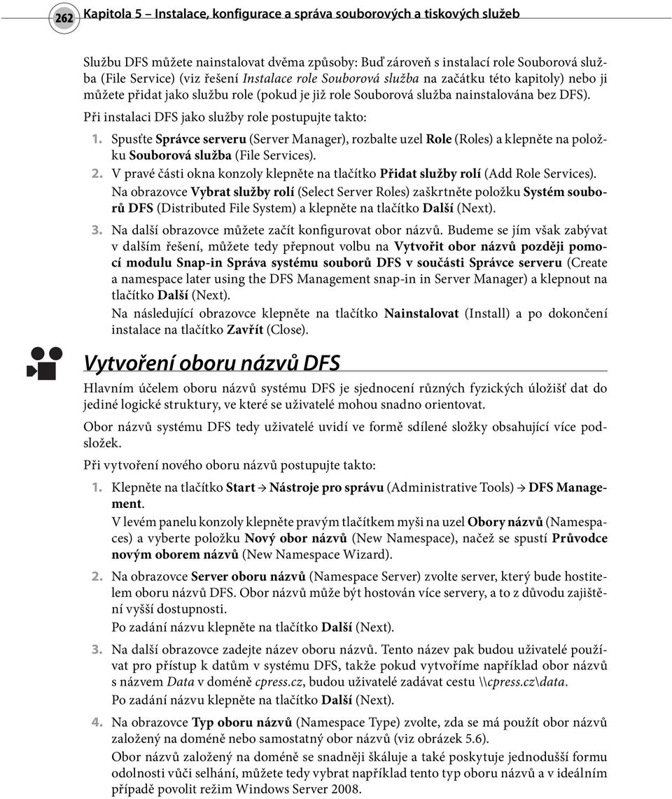 Při instalaci DFS jako služby role postupujte takto: 1. Spusťte Správce serveru (Server Manager), rozbalte uzel Role (Roles) a klepněte na položku Souborová služba (File Services). 2.