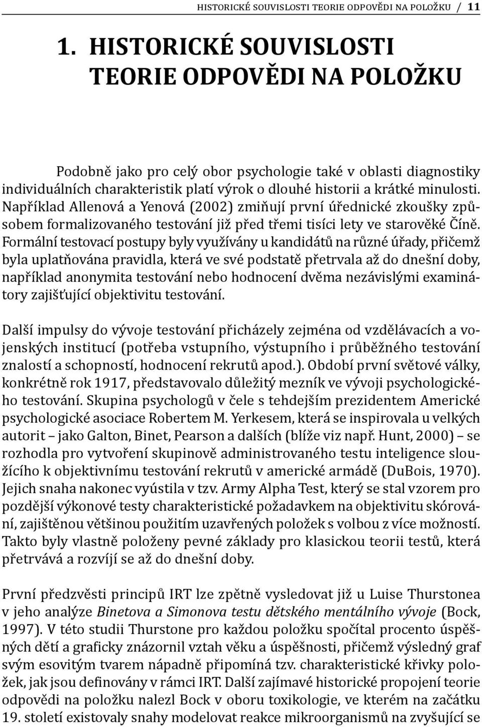 Například Allenová a Yenová (2002) zmiňují první úřednické zkoušky způsobem formalizovaného testování již před třemi tisíci lety ve starověké Číně.