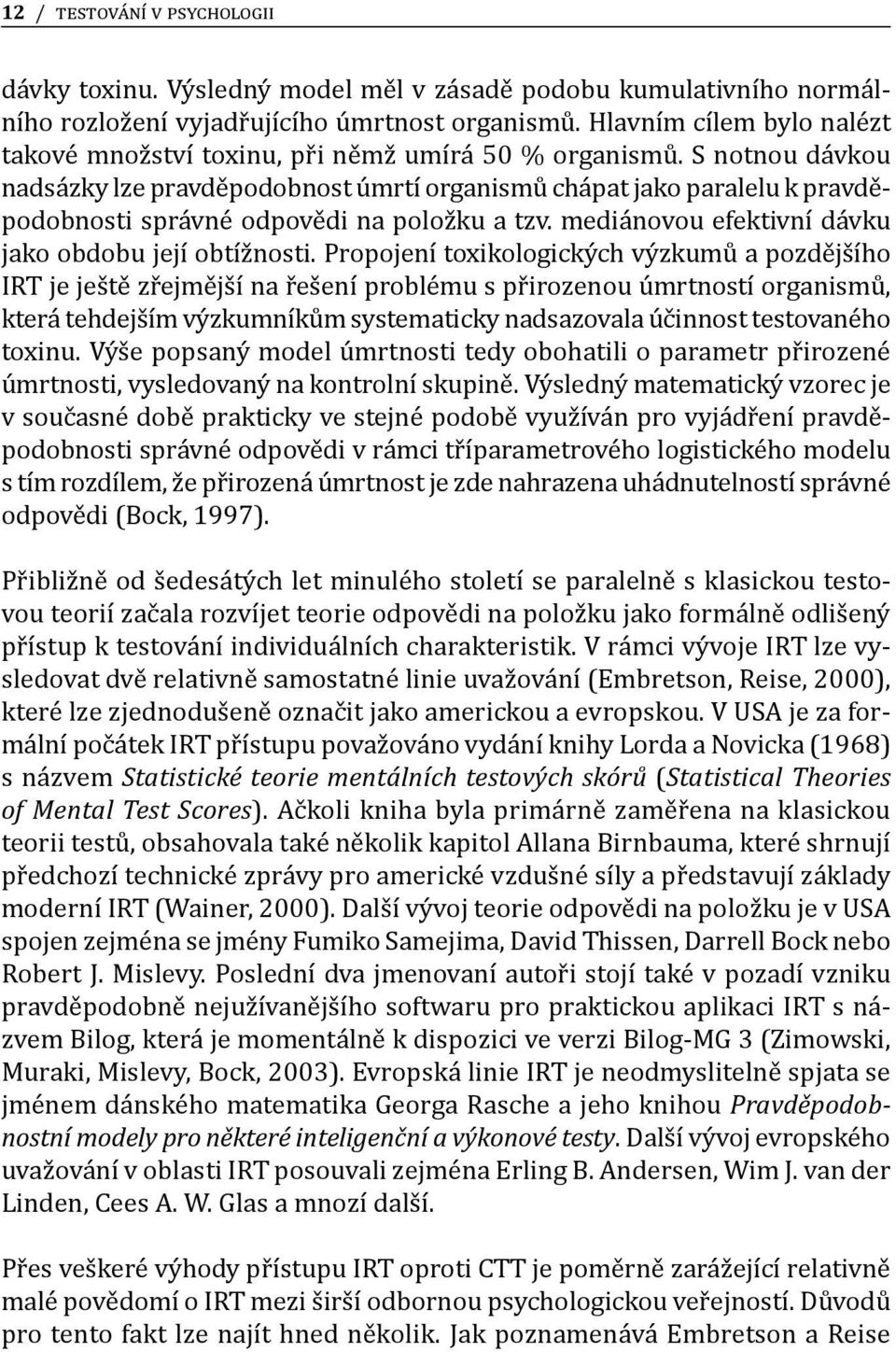 S notnou dávkou nadsázky lze pravděpodobnost úmrtí organismů chápat jako paralelu k pravděpodobnosti správné odpovědi na položku a tzv. mediánovou efektivní dávku jako obdobu její obtížnosti.