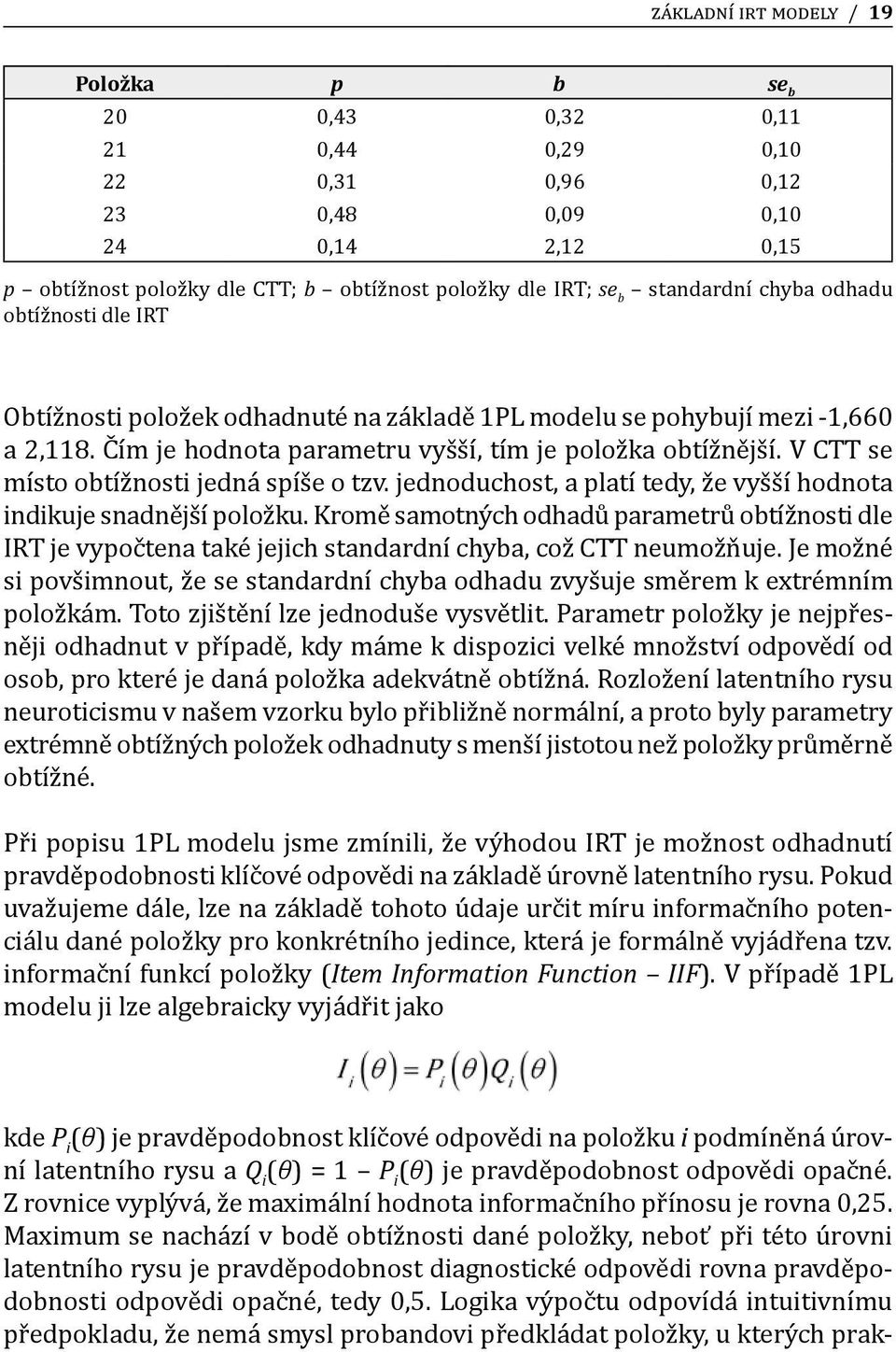 V CTT se místo obtížnosti jedná spíše o tzv. jednoduchost, a platí tedy, že vyšší hodnota indikuje snadnější položku.