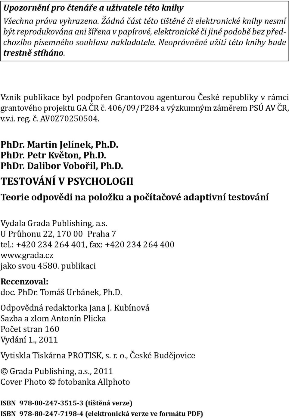 Neoprávněné užití této knihy bude trestně stíháno. Vznik publikace byl podpořen Grantovou agenturou České republiky v rámci grantového projektu GA ČR č. 406/09/P284 a výzkumným záměrem PSÚ AV ČR, v.v.i. reg.