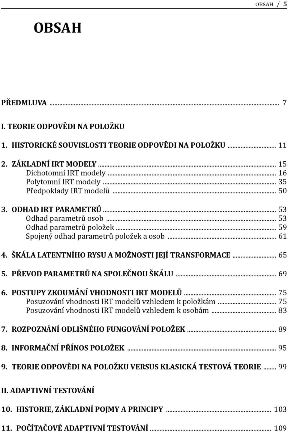 Škála latentního rysu a možnosti její transformace... 65 5. Převod parametrů na společnou škálu... 69 6. Postupy zkoumání vhodnosti IRT modelů... 75 Posuzování vhodnosti IRT modelů vzhledem k položkám.