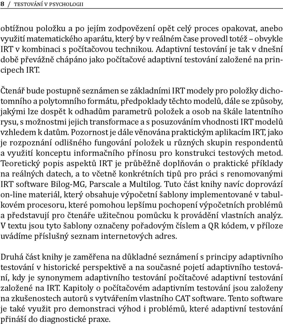 Čtenář bude postupně seznámen se základními IRT modely pro položky dichotomního a polytomního formátu, předpoklady těchto modelů, dále se způsoby, jakými lze dospět k odhadům parametrů položek a osob