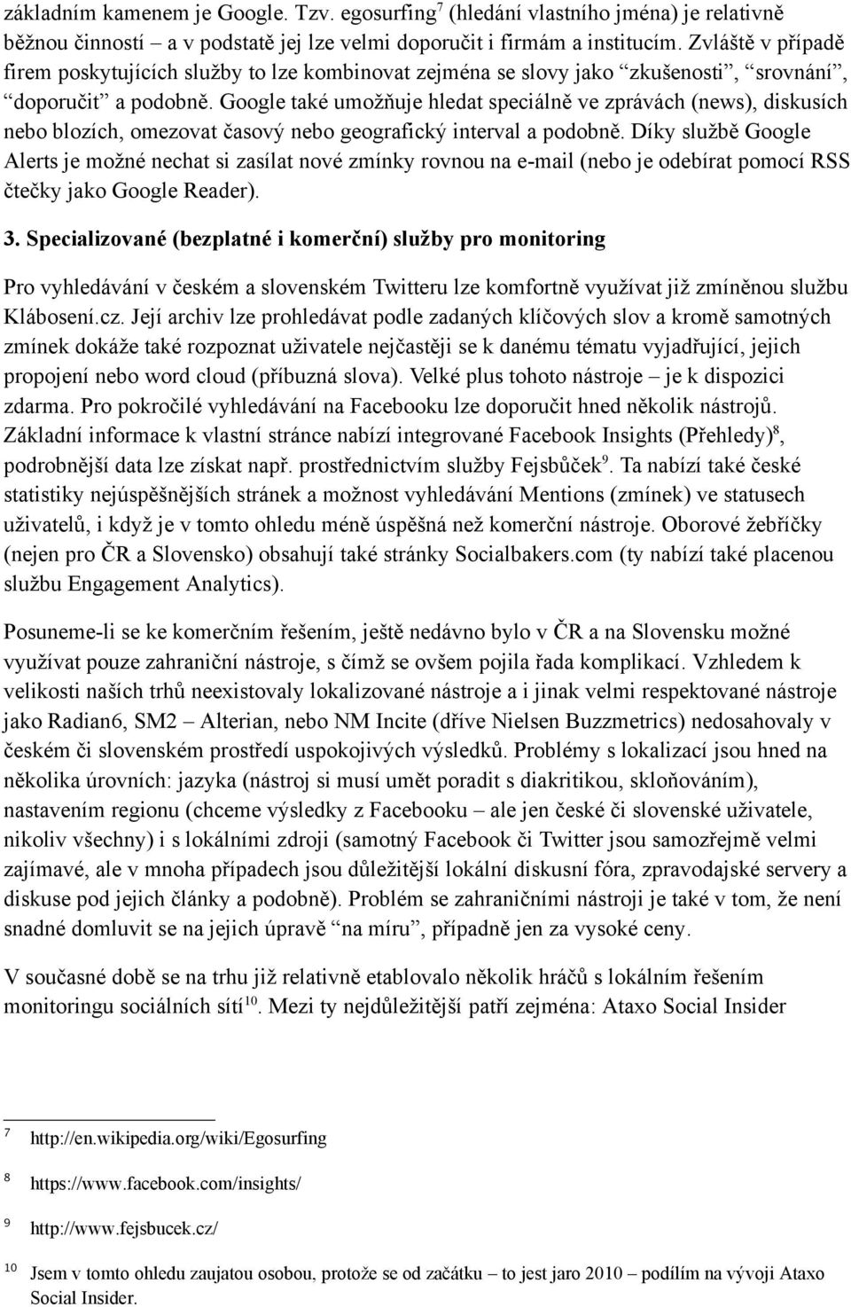 Google také umožňuje hledat speciálně ve zprávách (news), diskusích nebo blozích, omezovat časový nebo geografický interval a podobně.