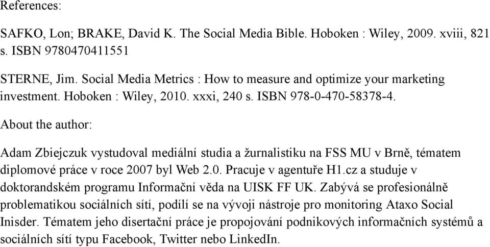 About the author: Adam Zbiejczuk vystudoval mediální studia a žurnalistiku na FSS MU v Brně, tématem diplomové práce v roce 2007 byl Web 2.0. Pracuje v agentuře H1.