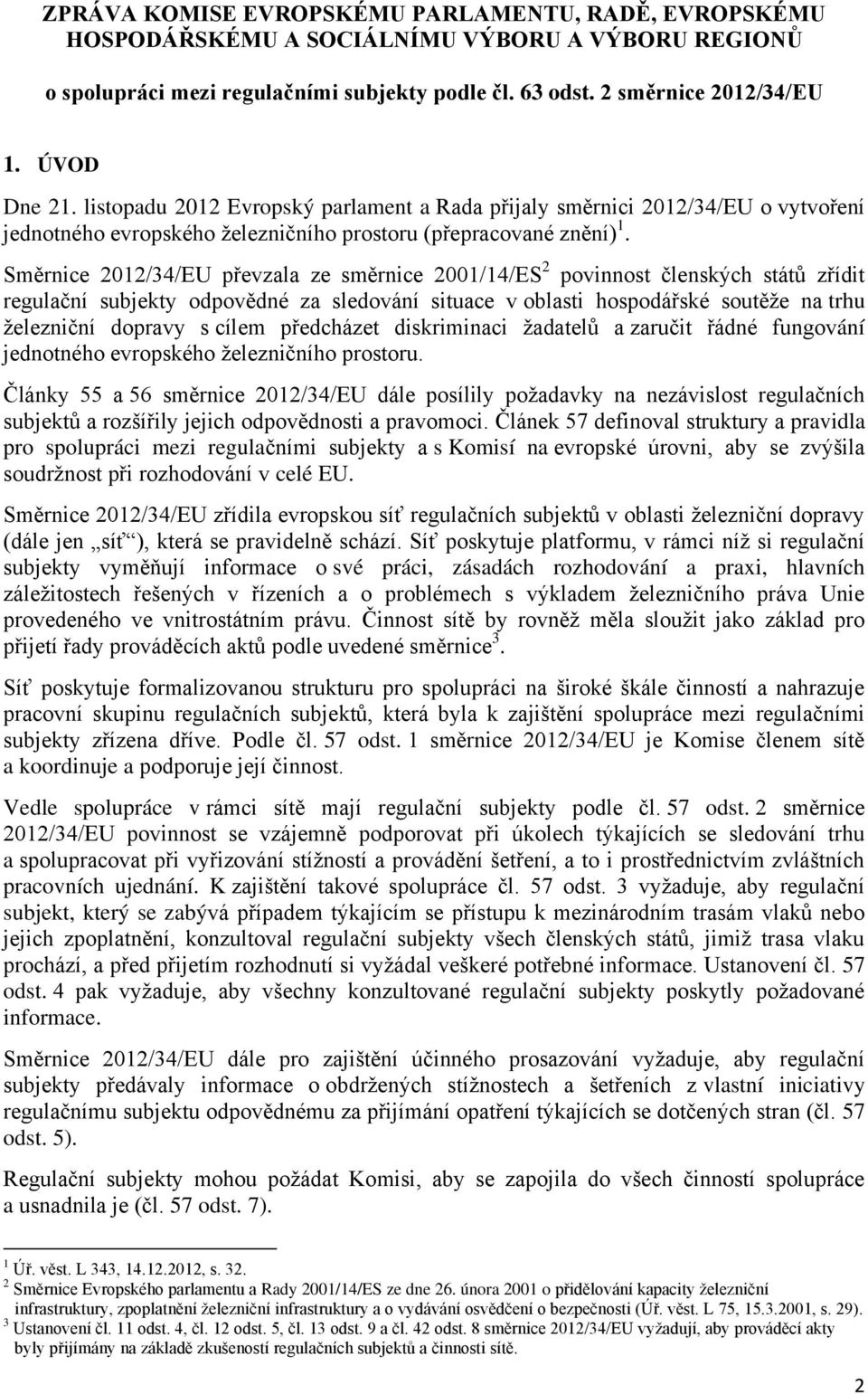 Směrnice 2012/34/EU převzala ze směrnice 2001/14/ES 2 povinnost členských států zřídit regulační subjekty odpovědné za sledování situace v oblasti hospodářské soutěže na trhu železniční dopravy s