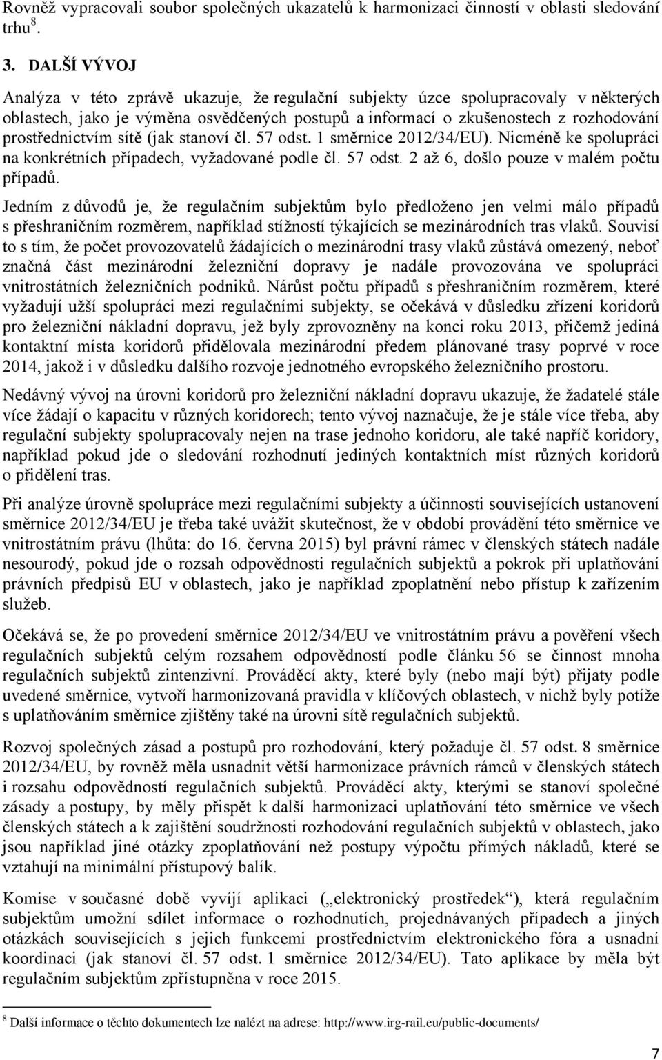 sítě (jak stanoví čl. 57 odst. 1 směrnice 2012/34/EU). Nicméně ke spolupráci na konkrétních případech, vyžadované podle čl. 57 odst. 2 až 6, došlo pouze v malém počtu případů.