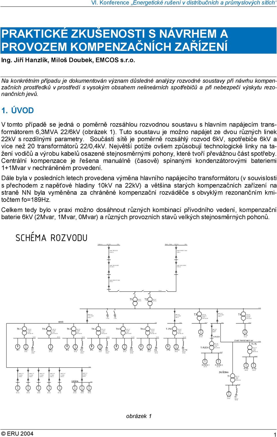 nebezpečí výskytu rezonančních jevů. 1. ÚVOD V tomto případě se jedná o poměrně rozsáhlou rozvodnou soustavu s hlavním napájecím transformátorem 6,3VA 22/6kV (obrázek 1).