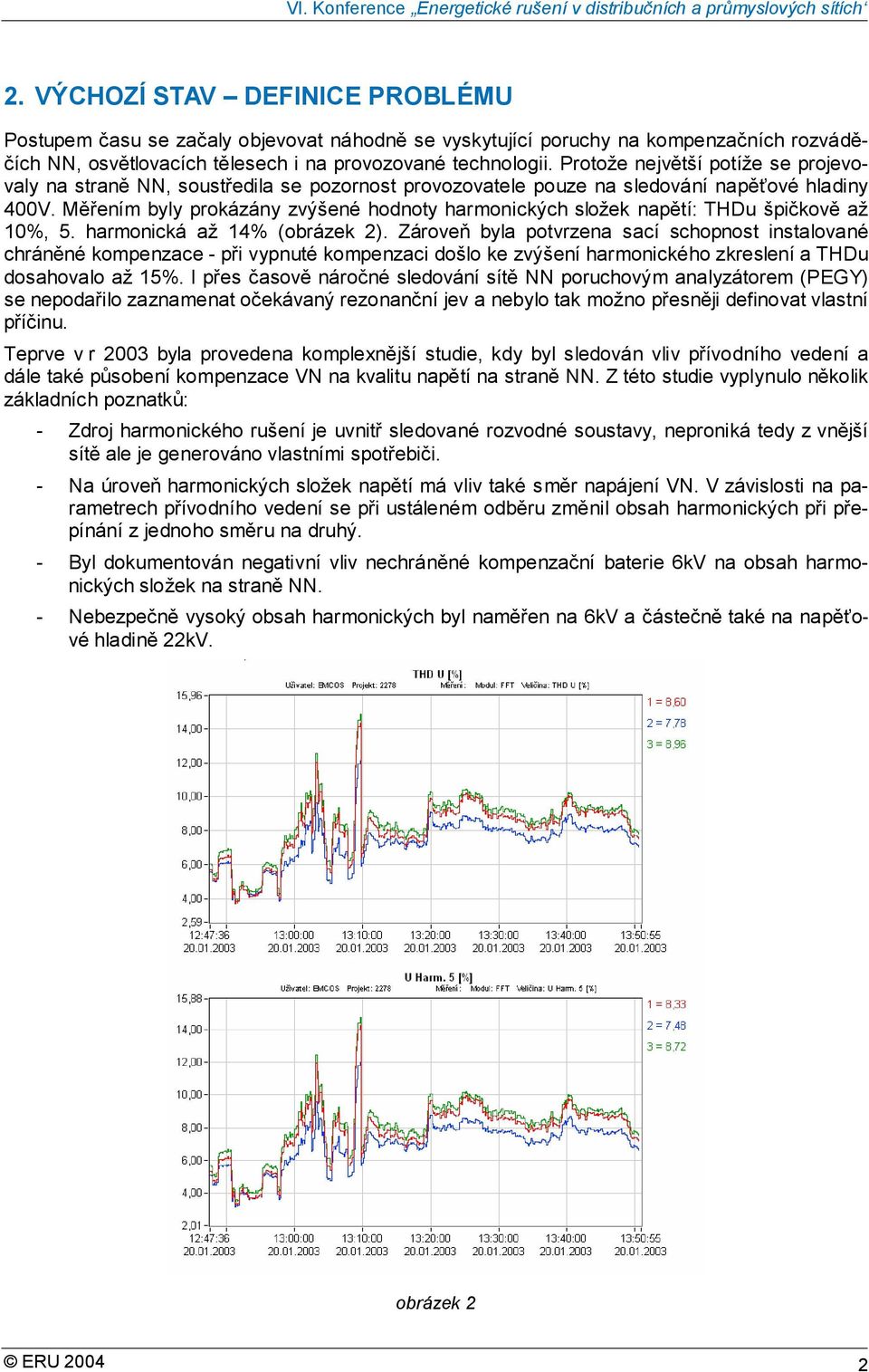 ěřením byly prokázány zvýšené hodnoty harmonických složek napětí: THDu špičkově až 10%, 5. harmonická až 14% (obrázek 2).