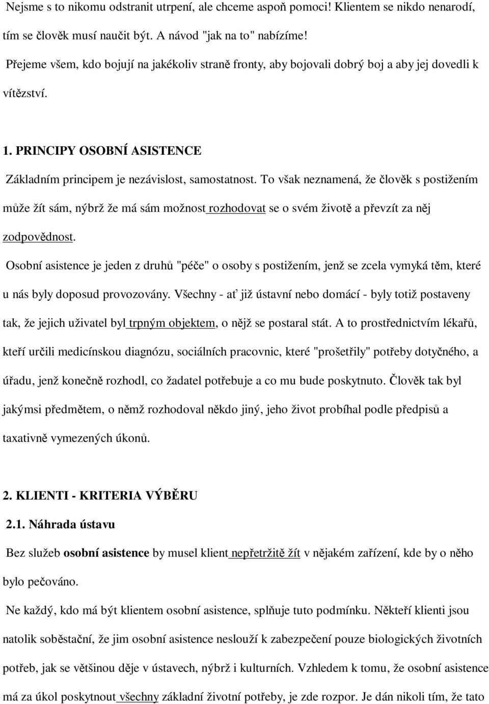 To však neznamená, že lovk s postižením mže žít sám, nýbrž že má sám možnost rozhodovat se o svém život a pevzít za nj zodpovdnost.