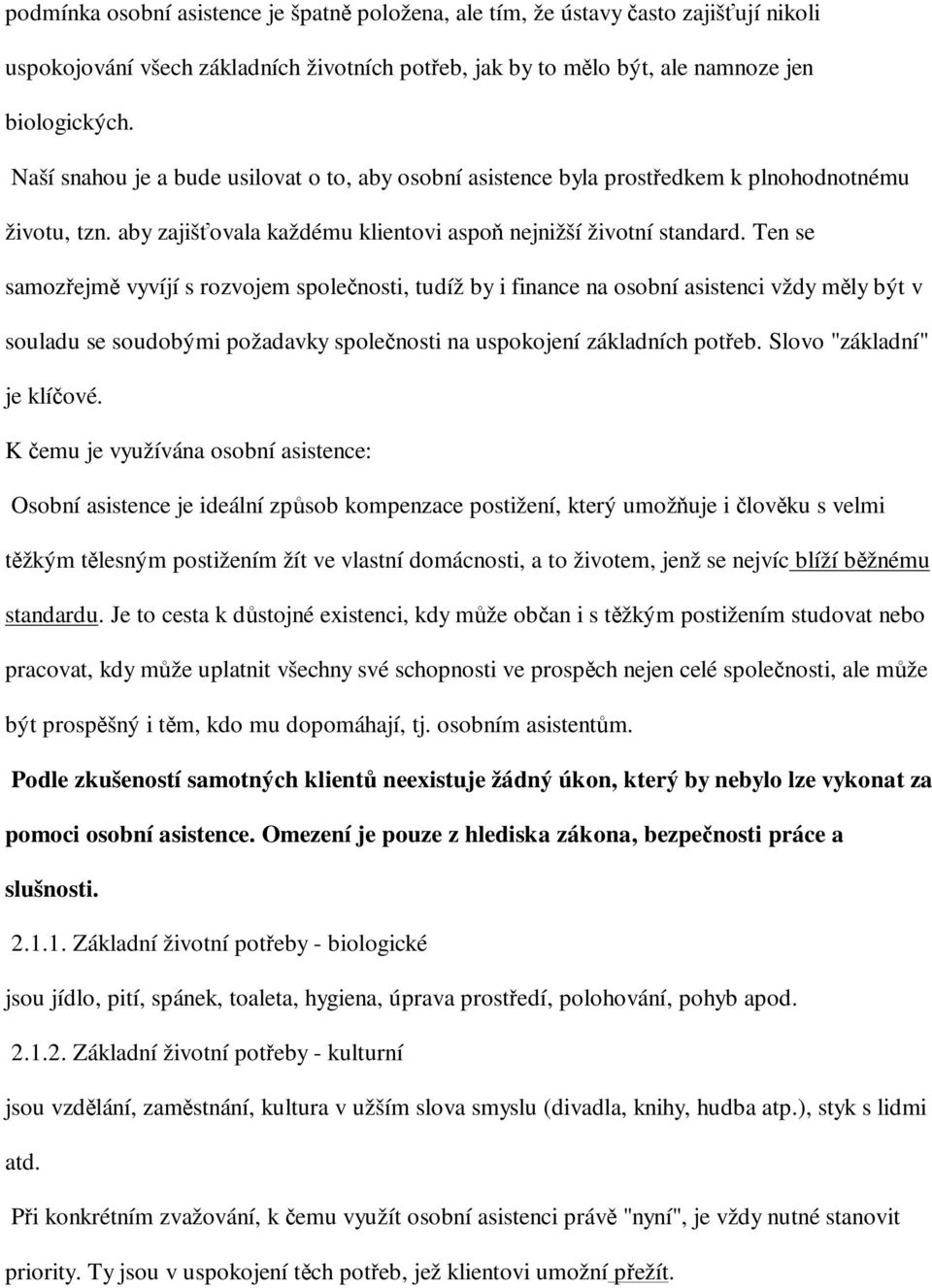 Ten se samozejm vyvíjí s rozvojem spolenosti, tudíž by i finance na osobní asistenci vždy mly být v souladu se soudobými požadavky spolenosti na uspokojení základních poteb.