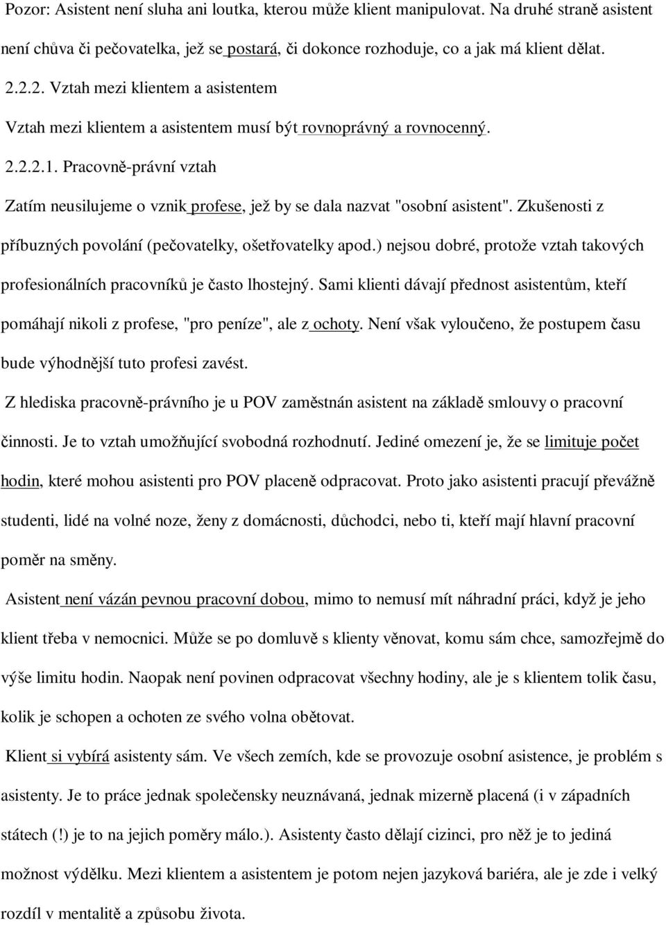 Pracovn-právní vztah Zatím neusilujeme o vznik profese, jež by se dala nazvat "osobní asistent". Zkušenosti z píbuzných povolání (peovatelky, ošetovatelky apod.