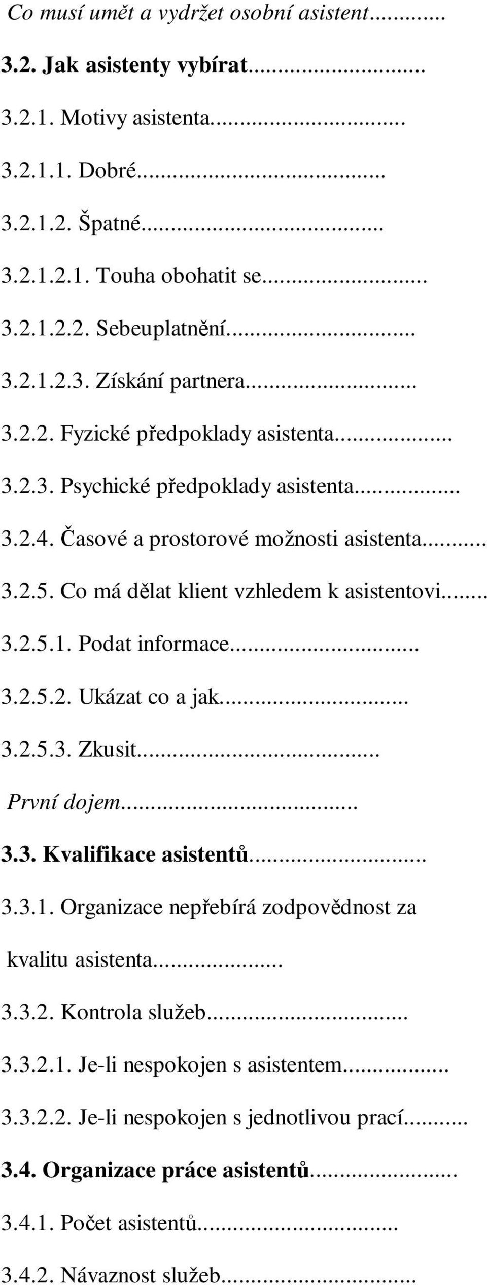 Podat informace... 3.2.5.2. Ukázat co a jak... 3.2.5.3. Zkusit... První dojem... 3.3. Kvalifikace asistent... 3.3.1. Organizace nepebírá zodpovdnost za kvalitu asistenta... 3.3.2. Kontrola služeb.