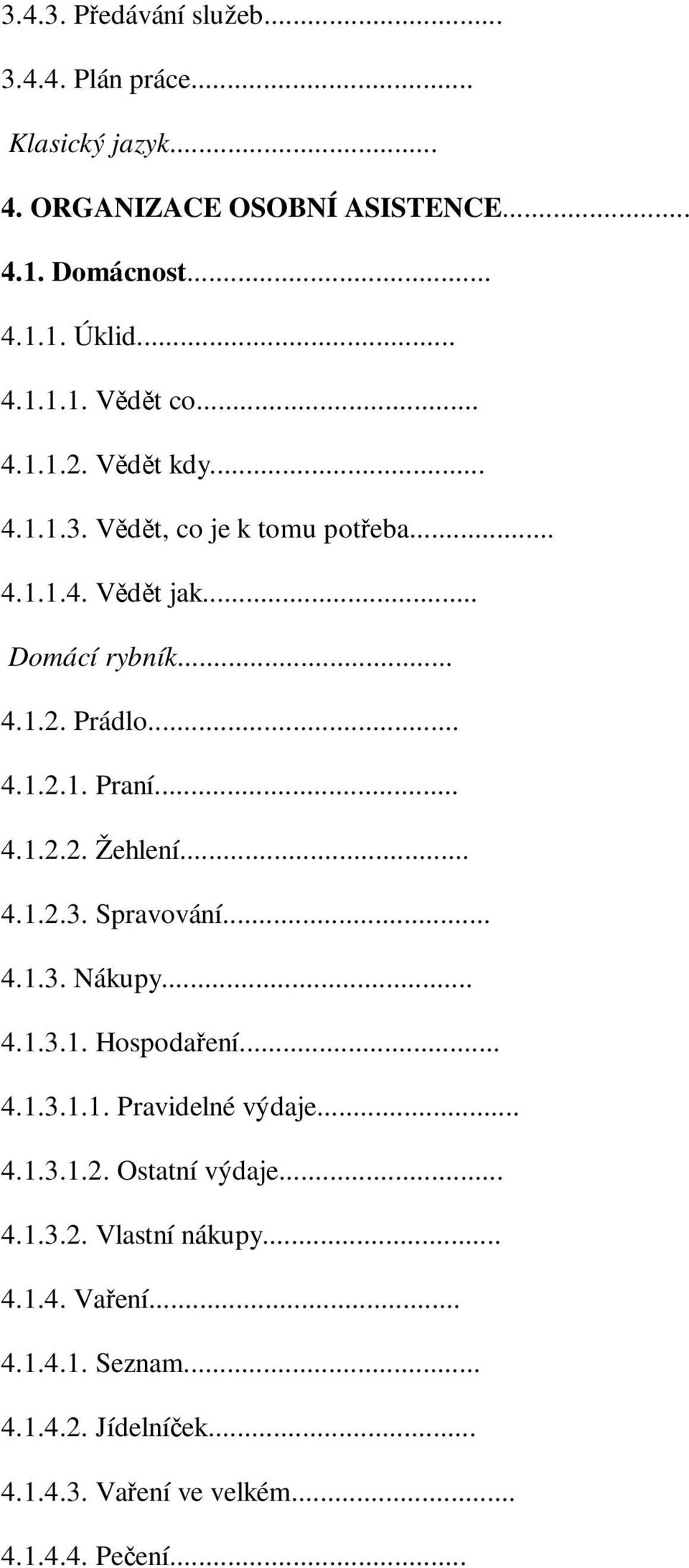 .. 4.1.2.3. Spravování... 4.1.3. Nákupy... 4.1.3.1. Hospodaení... 4.1.3.1.1. Pravidelné výdaje... 4.1.3.1.2. Ostatní výdaje... 4.1.3.2. Vlastní nákupy.